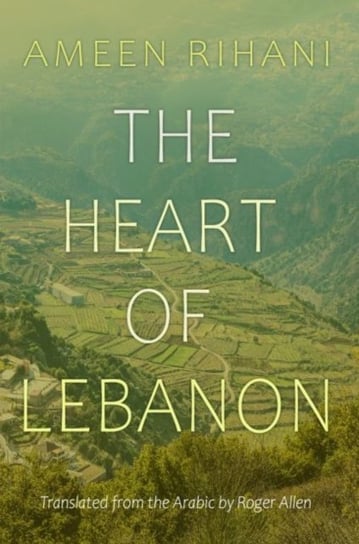 The Heart of Lebanon Ameen Rihani