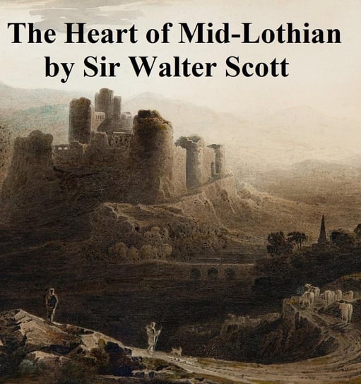 The Heart of Mid-Lothian Scott Sir Walter