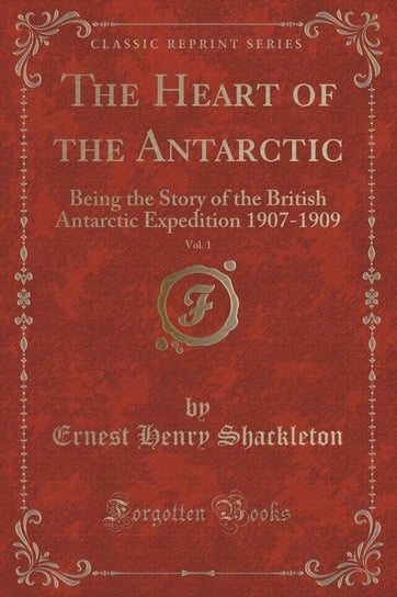 The Heart of the Antarctic, Vol. 1 Shackleton Ernest Henry
