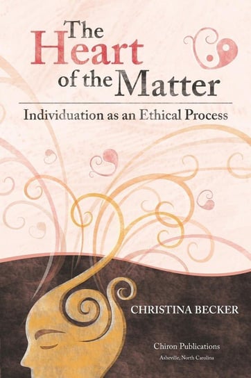 The Heart of the Matter- Individuation as an Ethical Process, 2nd Edition Becker Christina