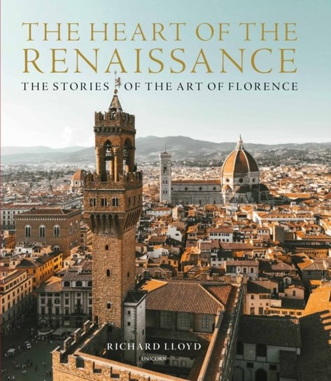 The Heart of the Renaissance: The Stories of the Art of Florence Richard Lloyd