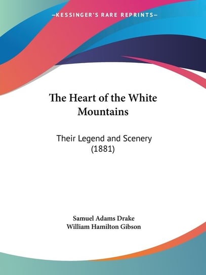The Heart of the White Mountains Samuel Adams Drake