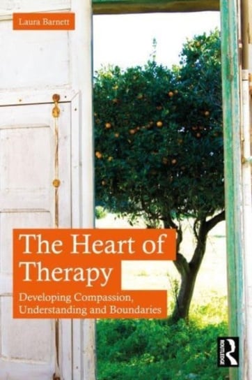 The Heart of Therapy: Developing Compassion, Understanding and Boundaries Barnett Laura
