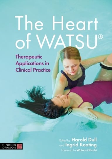 The Heart of WATSU (R): Therapeutic Applications in Clinical Practice Jessica Kingsley Publishers
