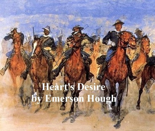 The Heart's Desire, The Story of a Contented Town, Certain Peculiar Citizens, and Two Fortunate Lovers Hough Emerson