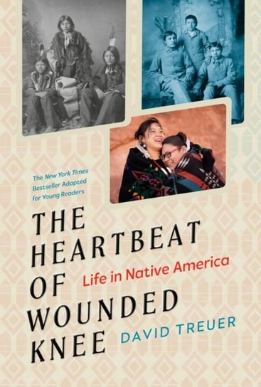 The Heartbeat of Wounded Knee (Young Readers Adaptation): Life in Native America David Treuer