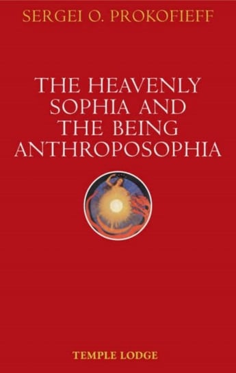 The Heavenly Sophia and the Being Anthroposophia Prokofieff Sergei O.