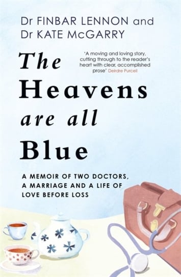 The Heavens Are All Blue: A memoir of two doctors, a marriage and a life of love before loss Finbar Lennon, Dr Kathleen McGarry