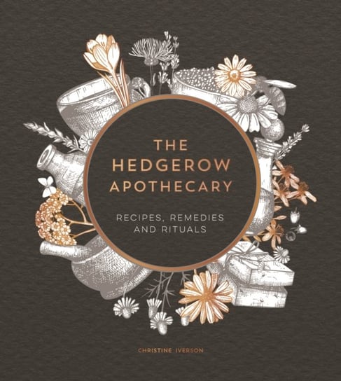 The Hedgerow Apothecary: Recipes, Remedies and Rituals Christine Iverson