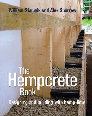 The Hempcrete Book: Designing and Building with Hemp-Lime Stanwix William, Sparrow Alex