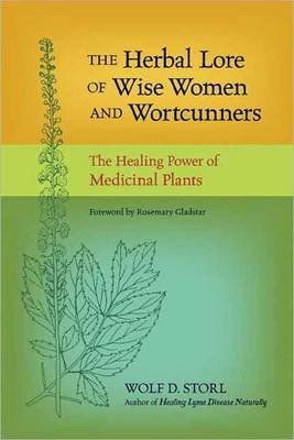 The Herbal Lore of Wise Women and Wortcunners: The Healing Power of Medicinal Plants Storl Wolf D.