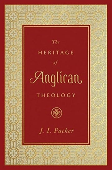 The Heritage of Anglican Theology Packer J. I.