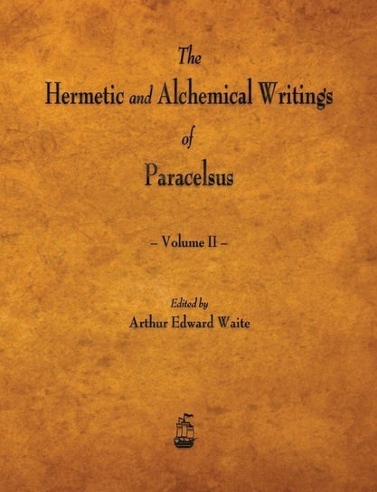 The Hermetic and Alchemical Writings of Paracelsus - Volume II Paracelsus