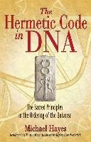 The Hermetic Code in DNA: The Sacred Principles in the Ordering of the Universe Hayes Michael