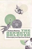 The Hermetic Deleuze: Philosophy and Spiritual Ordeal Ramey Joshua Alan
