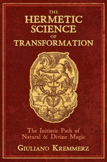 The Hermetic Science of Transformation: The Initiatic Path of Natural and Divine Magic Giuliano Kremmerz