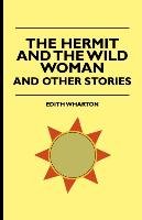 The Hermit and the Wild Woman, and Other Stories Wharton Edith, Meyrick John