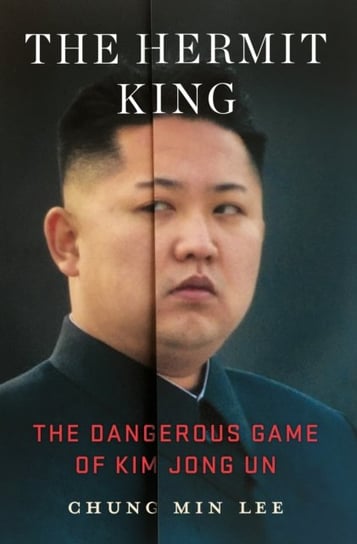 The Hermit King: The Dangerous Game Of Kim Jong Un Min Lee Chung