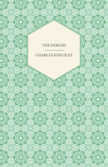 The Heroes - Or, Greek Fairy Tales Charles Kingsley