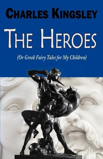 The Heroes (or Greek Fairy Tales for My Children) Kingsley Charles