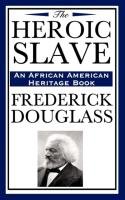 The Heroic Slave (an African American Heritage Book) Douglass Frederick