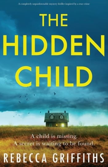 The Hidden Child: A completely unputdownable mystery thriller inspired by a true crime Griffiths Rebecca