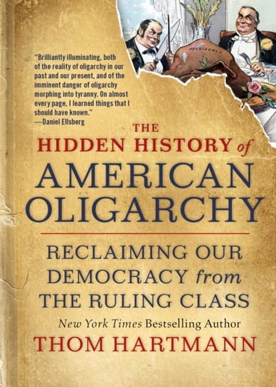 The Hidden History of American Oligarchy: Reclaiming Our Democracy from the Ruling Class Hartmann Thom