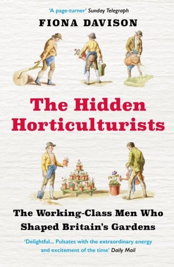 The Hidden Horticulturists: The Working-Class Men Who Shaped Britains Gardens Fiona Davison
