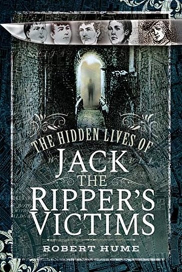 The Hidden Lives of Jack the Rippers Victims Robert Hume