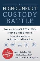 The High-Conflict Custody Battle: Protect Yourself & Your Kids from a Toxic Divorce, False Accusations & Parental Alienation Baker Amy J. L., Bone Michael J., Ludmer Brian