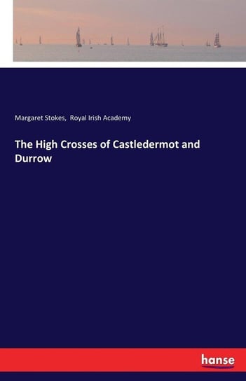 The High Crosses of Castledermot and Durrow Stokes Margaret