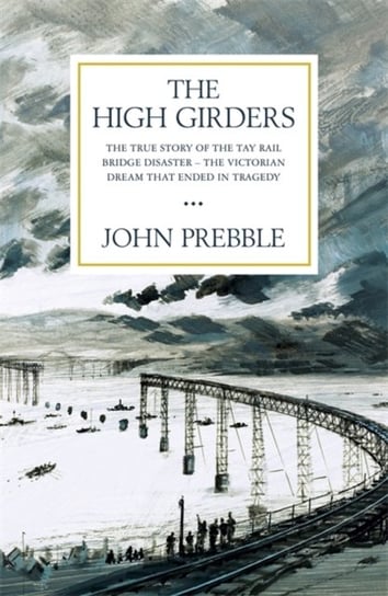 The High Girders: The gripping true story of a Victorian dream that ended in tragedy John Prebble