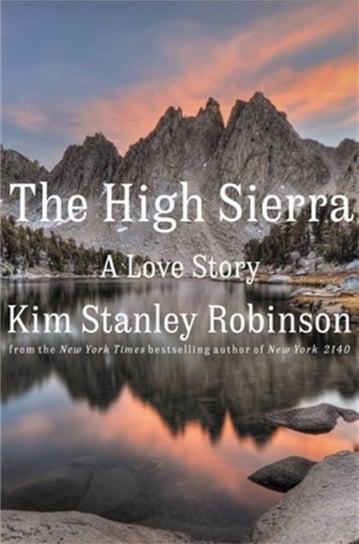 The High Sierra: A Love Story Robinson Kim Stanley