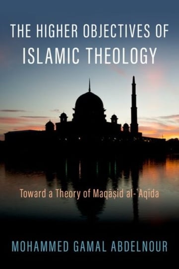 The Higher Objectives of Islamic Theology: Toward a Theory of Maqasid al-Aqida Opracowanie zbiorowe