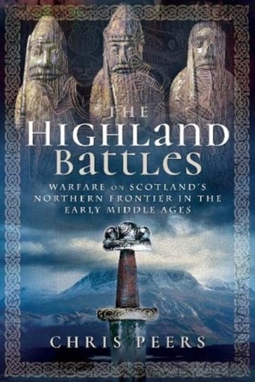 The Highland Battles: Warfare on Scotlands Northern Frontier in the Early Middle Ages Chris Peers