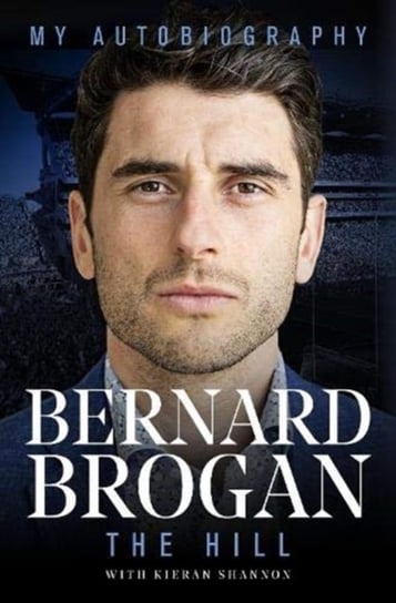 The Hill: My Autobiography Bernard Brogan