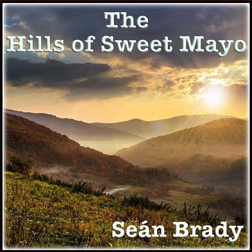 The Hills of Sweet Mayo Seán Brady
