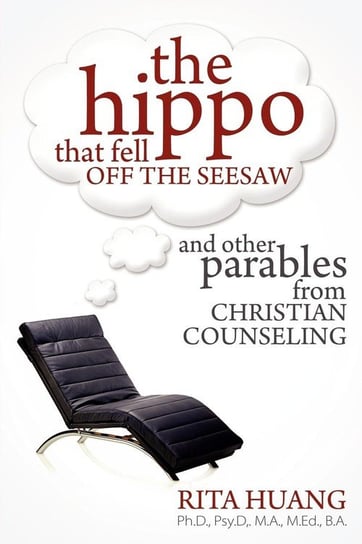The Hippo That Fell Off The Seesaw and Other Parables From Christian Counseling Huang Rita