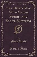 The Hired Baby With Other Stories and Social Sketches (Classic Reprint) Corelli Marie
