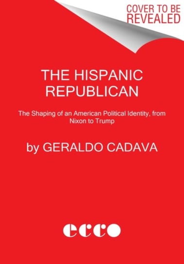 The Hispanic Republican: The Shaping of an American Political Identity, from Nixon to Trump Geraldo Cadava