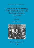 The Historical Archaeology of the Sheffield Cutlery and Tableware Industry 1750-1900 British Archaeological Reports