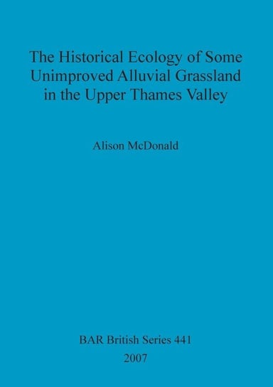 The Historical Ecology of some Unimproved Alluvial Grassland in the Upper Thames Valley Alison McDonald