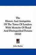 The History and Antiquities of the Tower of London: With Memoirs of Royal and Distinguished Persons (1830) Bayley John