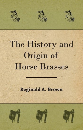 The History and Origin of Horse Brasses Reginald A. Brown
