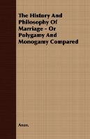 The History and Philosophy of Marriage - Or Polygamy and Monogamy Compared Anon