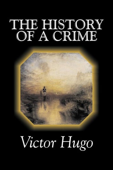The History of a Crime by Victor Hugo, Fiction, Historical, Classics, Literary Hugo Victor