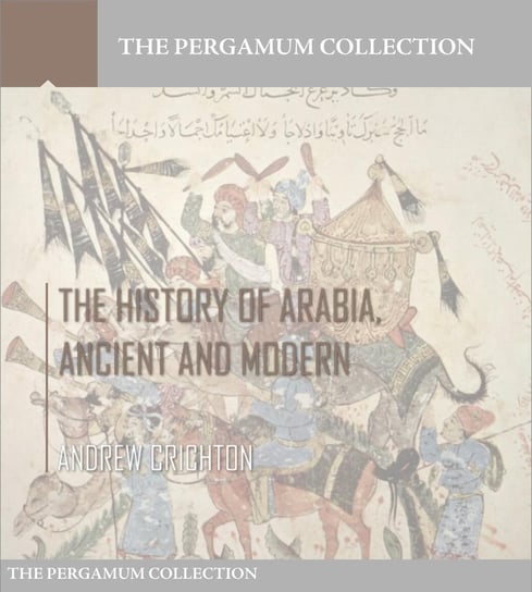 The History of Arabia, Ancient and Modern Andrew Crichton