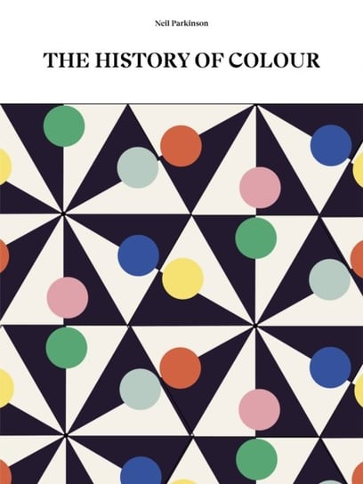 The History of Colour: A Universe of Chromatic Phenomena Quarto Publishing Plc