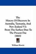 The History of Discovery in Australia, Tasmania, and New Zealand V2: From the Earliest Date to the Present Day (1865) Howitt William
