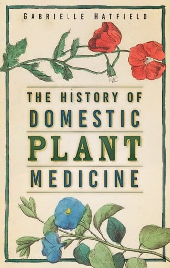The History of Domestic Plant Medicine Gabrielle Hatfield